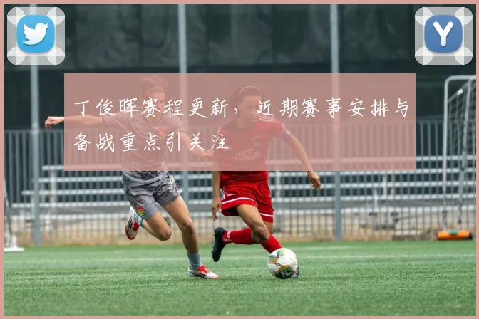 丁俊晖赛程更新,近期赛事安排与备战重点引关注