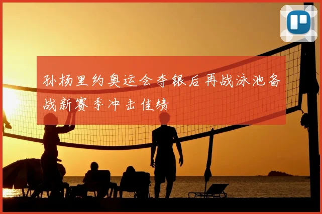 孙杨里约奥运会夺银后再战泳池备战新赛季冲击佳绩