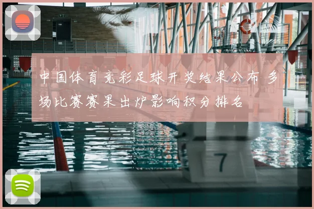 中国体育竞彩足球开奖结果公布 多场比赛赛果出炉影响积分排名