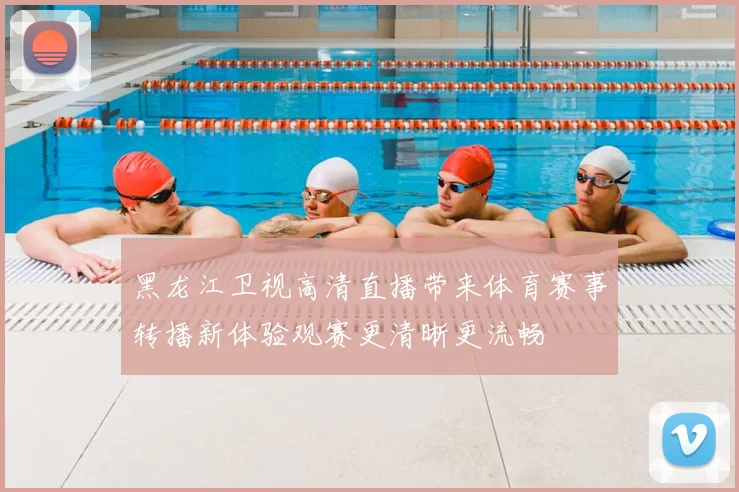 黑龙江卫视高清直播带来体育赛事转播新体验观赛更清晰更流畅