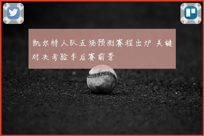 凯尔特人队五场预测赛程出炉 关键对决考验季后赛前景