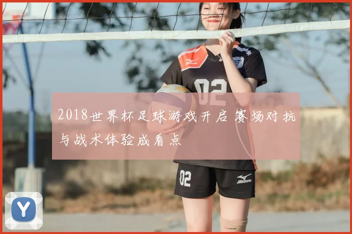 2018世界杯足球游戏开启 赛场对抗与战术体验成看点